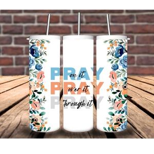 PRAY on it PRAY over it PRAY through it Tumbler